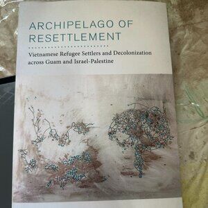 Archipelago of Resettlement Vietnamese Refugee Settlers and Decolonization acros